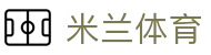米兰电竞-精彩体育电竞赛事尽在MILAN ESPORTS